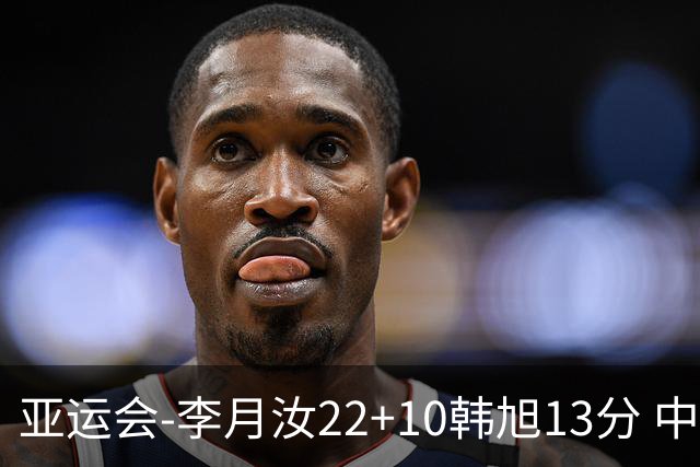 亚运会-李月汝22+10韩旭13分 中国女篮胜印尼