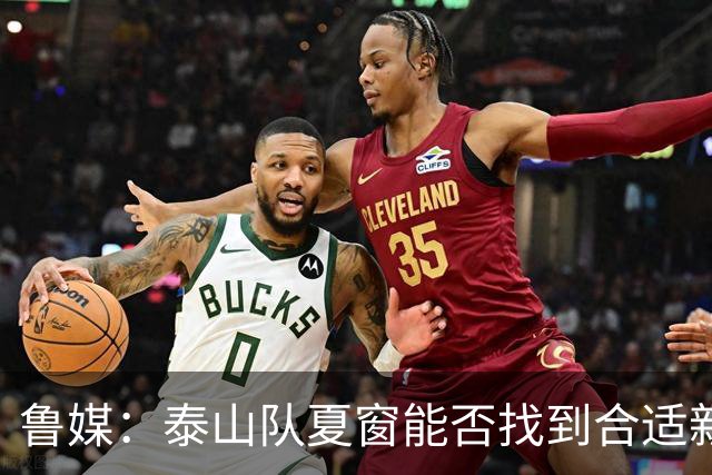 鲁媒：泰山队夏窗能否找到合适新援，受球队预算等多重因素影响